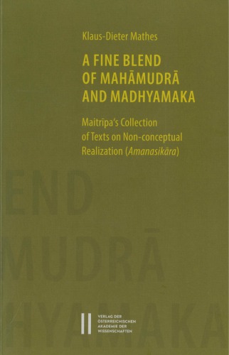 A Fine Blend Of Mahmudr And Madhyamaka Maitrpas Collection Of Texts On Nonconceptual Realization Amanasikra Klausdieter Mathes