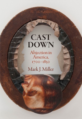 Cast Down Abjection In America 17001850 Mark J Miller