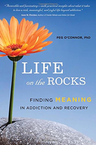 Life On The Rocks Finding Meaning In Addiction And Recovery Peg Oconnor