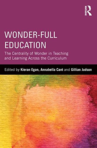 Wonderfull Education The Centrality Of Wonder In Teaching And Learning Across The Curriculum Kieran Egan