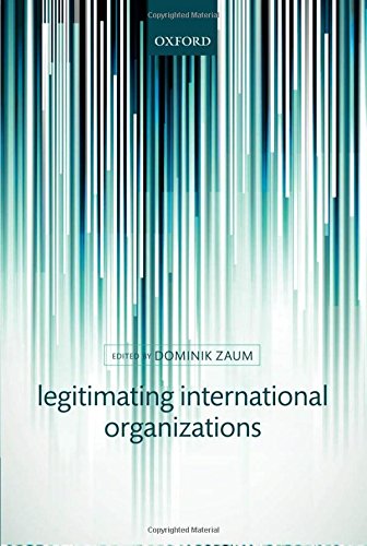 Legitimating International Organization 1st Edition Dominik Zaum