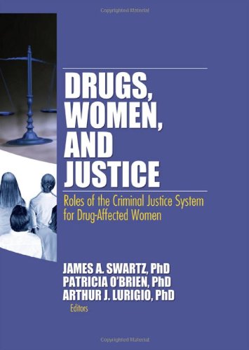 Drugs Women And Justice Roles Of The Criminal Justice System For Drugaffected Women 1st Edition James A Swartz