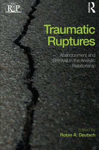 Traumatic Ruptures Abandonment And Betrayal In The Analytic Relationship 1st Edition Robin A Deutsch