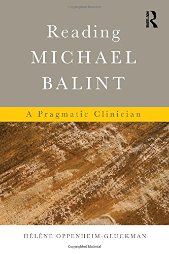 Reading Michael Balint A Pragmatic Clinician Helene Oppenheimgluckman