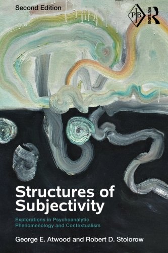 Structures Of Subjectivity Explorations In Psychoanalytic Phenomenology And Contextualism 2nd Edition George E Atwood
