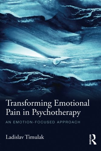 Transforming Emotional Pain In Psychotherapy An Emotionfocused Approach Ladislav Timulak