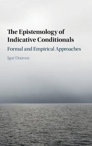 The Epistemology Of Indicative Conditionals Formal And Empirical Approaches Igor Douven