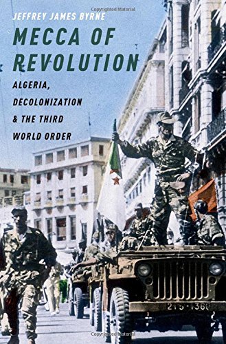 Mecca Of Revolution Algeria Decolonization And The Third World Order 1st Edition Jeffrey James Byrne
