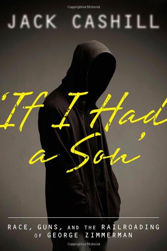 If I Had A Son Race Guns And The Railroading Of George Zimmerman 1st Edition Jack Cashill