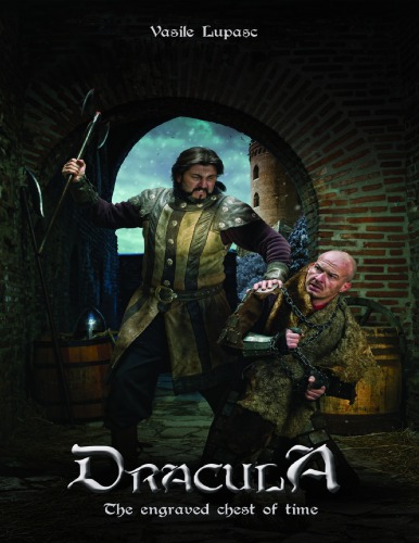 Draculea The Engraved Chest Of Time The True Story Of King Vlad Dracula As Told By His Royal Knights Vasile Lupasc