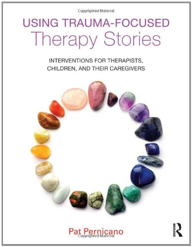 Using Traumafocused Therapy Stories Interventions For Therapists Children And Their Caregivers 1st Edition Pat Pernicano