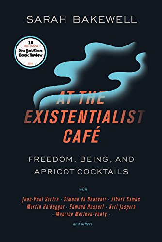 At The Existentialist Caf Freedom Being And Apricot Cocktails With Jeanpaul Sartre Simone De Beauvoir Albert Camus Martin Heidegger Maurice Merleauponty And Others Sarah Bakewell