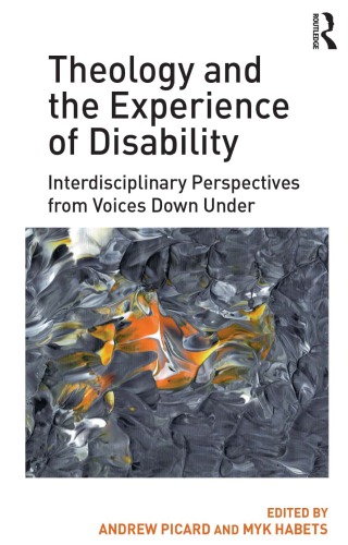Theology And The Experience Of Disability Interdisciplinary Perspectives From Voices Down Under Andrew Picard Myk Habets Eds
