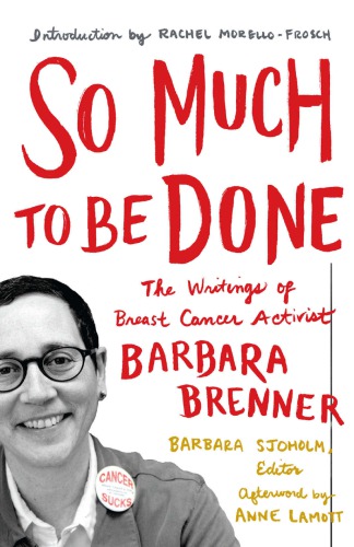 So Much To Be Done The Writings Of Breast Cancer Activist Barbara Brenner Barbara Sjoholm Ed