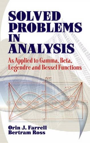 Solved Problems In Analysis As Applied To Gamma Beta Legendre And Bessel Functions Reprint 1991 Orin J Farrell