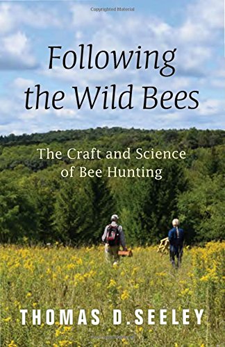 Following The Wild Bees The Craft And Science Of Bee Hunting Thomas D Seeley