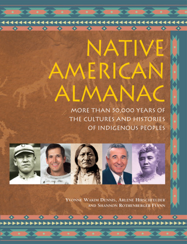 Native American Almanac More Than 50000 Years Of The Cultures And Histories Of Indigenous People Yvonne Wakim Dennis