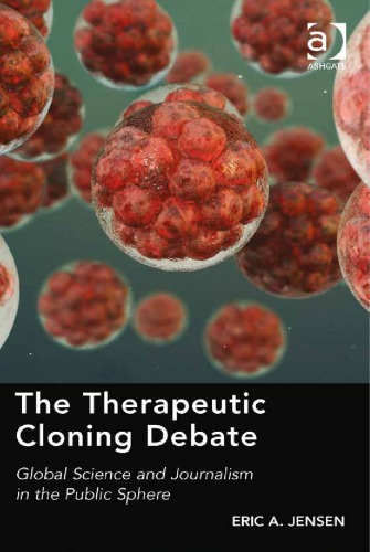 The Therapeutic Cloning Debate Global Science And Journalism In The Public Sphere 1st Edition Eric Allen Jensen