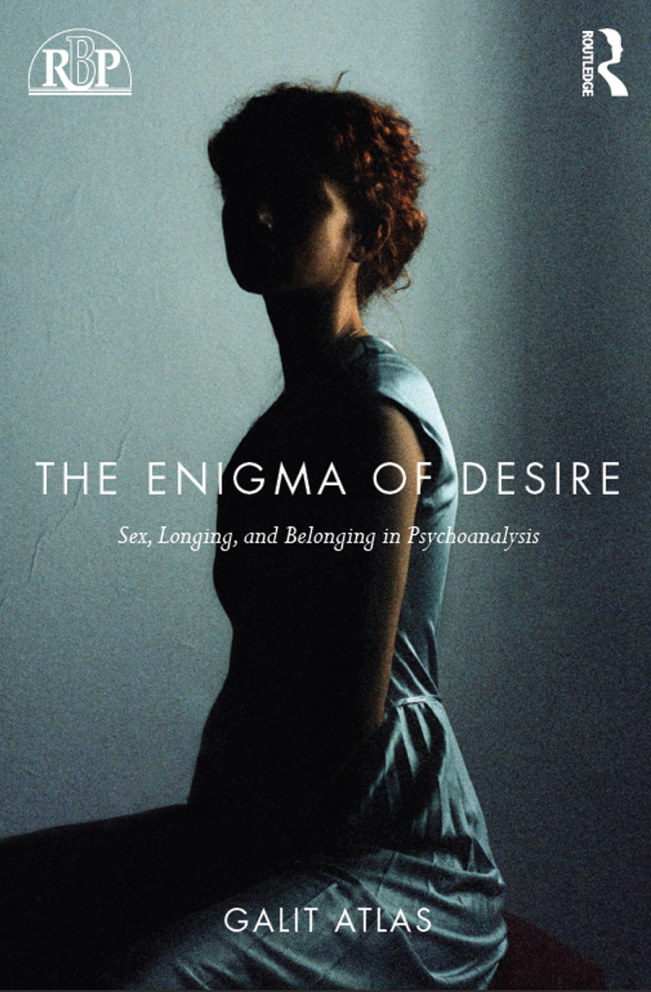 The Enigma Of Desire Sex Longing And Belonging In Psychoanalysis 1st Edition Galit Atlas
