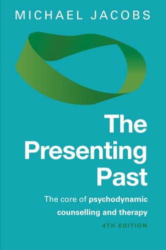 The Presenting Past The Core Of Psychodynamic Counselling And Therapy 4th Edition Michael Jacobs