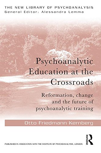 Psychoanalytic Education At The Crossroads Reformation Change And The Future Of Psychoanalytic Training Otto Friedmann Kernberg