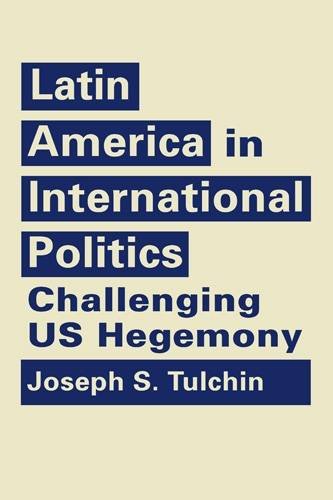 Latin America In International Politics Challenging Us Hegemony Joseph S Tulchin