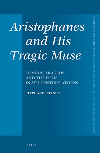 Aristophanes And His Tragic Muse Comedy Tragedy And The Polis In 5th Century Athens Stephanie Nelson