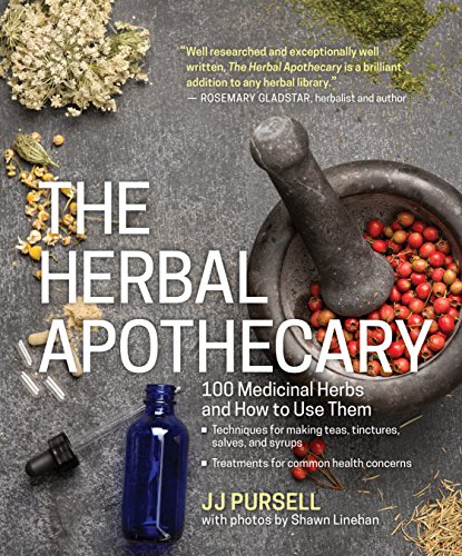 The Herbal Apothecary 100 Medicinal Herbs And How To Use Them 1st Edition Jj Pursell
