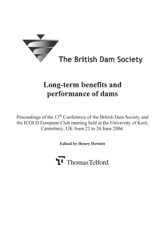Longterm Benefits And Performance Of Dams Proceedings Of The 13th Conference Of The British Dam Society Held At The University Of Kent Canterbury Uk From 22 To 26 June 2004 Hewlett