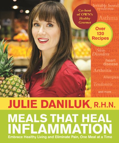 Meals That Heal Inflammation Embrace Healthy Living And Eliminate Pain One Meal At At Time 1st Edition Julie Daniluk