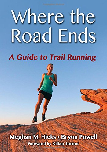 Where The Road Ends A Guide To Trail Running 1st Edition Hicks