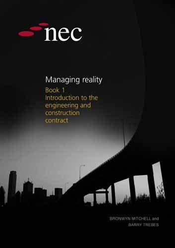Nec Managing Reality Book 1 Introduction To The Engineering And Construction Contract Barry Trebes