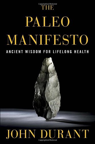 The Paleo Manifesto Ancient Wisdom For Lifelong Health John Durant
