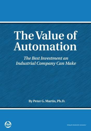 The Value Of Automation The Best Investment An Industrial Company Can Make Peter G Martin Phd
