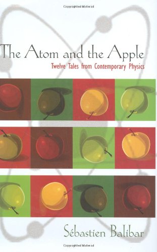 The Atom And The Apple Twelve Tales From Contemporary Physics Balibar