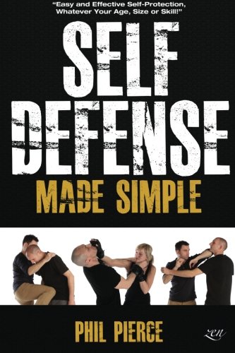 Self Defense Made Simple Easy And Effective Self Protection Whatever Your Age Size Or Skill Phil Pierce
