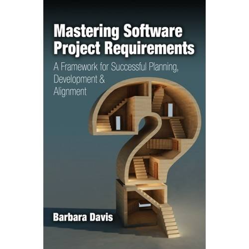 Mastering Software Project Requirements A Framework For Successful Planning Development Alignment 1st Davis