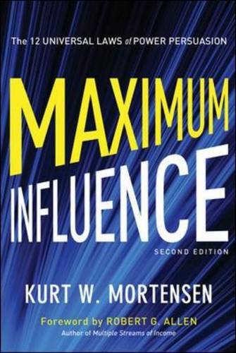 Maximum Influence The 12 Universal Laws Of Power Persuasion Second Edition Kurt W Mortensen