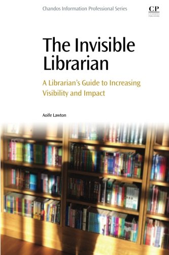 The Invisible Librarian A Librarians Guide To Increasing Visibility And Impact 1st Edition Lawton