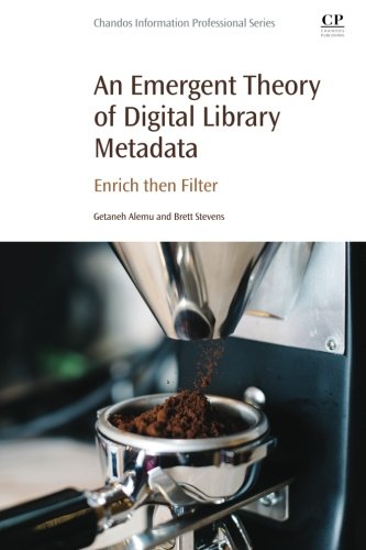 An Emergent Theory Of Digital Library Metadata Enrich Then Filter 1st Edition Alemu