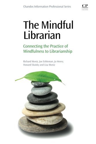 The Mindful Librarian Connecting The Practice Of Mindfulness To Librarianship 1st Edition Eshleman
