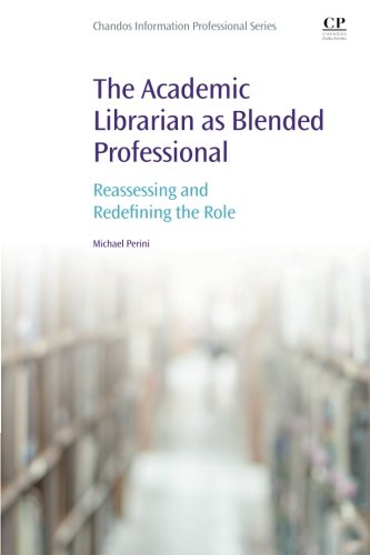 The Academic Librarian As Blended Professional Reassessing And Redefining The Role 1st Edition Perini
