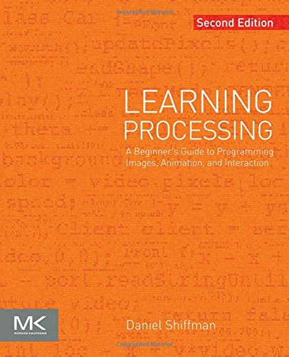 Learning Processing Second Edition A Beginners Guide To Programming Images Animation And Interaction Second Edition Shiffman