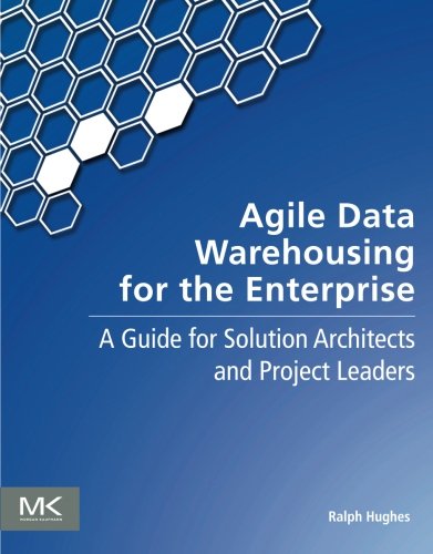 Agile Data Warehousing For The Enterprise A Guide For Solutions Architects And Project Leaders 1st Edition Hughes