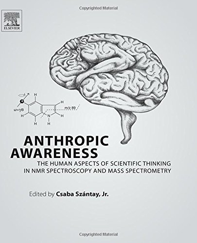 Anthropic Awareness The Human Aspects Of Scientific Thinking In Nmr Spectroscopy And Mass Spectrometry 1st Edition Csaba Szantay Jr