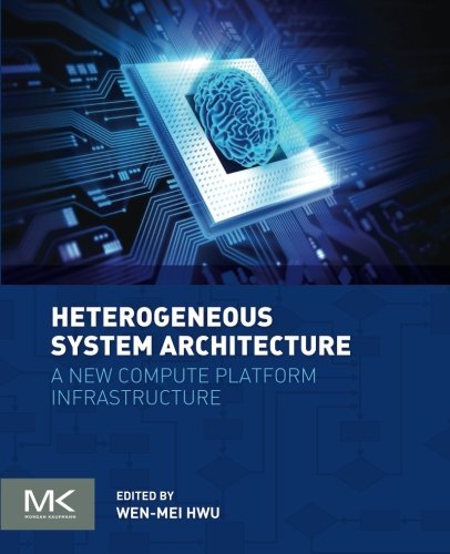 Heterogeneous System Architecture A New Compute Platform Infrastructure 1st Edition Wenmei W Hwu