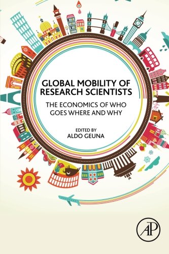 Global Mobility Of Research Scientists The Economics Of Who Goes Where And Why 1st Edition Geuna