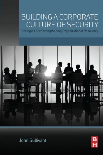 Building A Corporate Culture Of Security Strategies For Strengthening Organizational Resiliency 1st Edition John Sullivant
