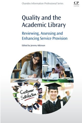 Quality And The Academic Library Reviewing Assessing And Enhancing Service Provision 1st Edition Atkinson