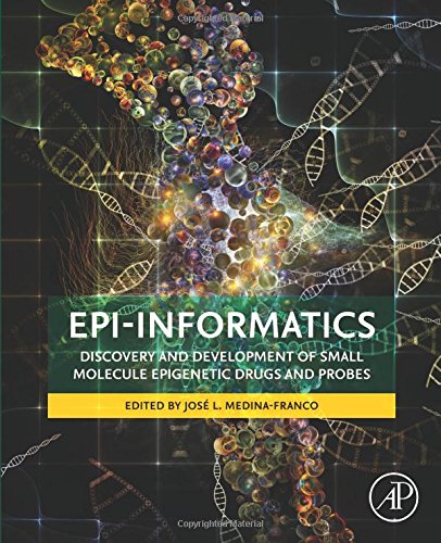 Epiinformatics Discovery And Development Of Small Molecule Epigenetic Drugs And Probes 1st Edition Jose Medinafranco Phd